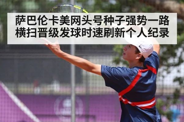 萨巴伦卡美网头号种子强势一路横扫晋级发球时速刷新个人纪录